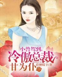 小兽驾到，冷傲总裁甘为仆